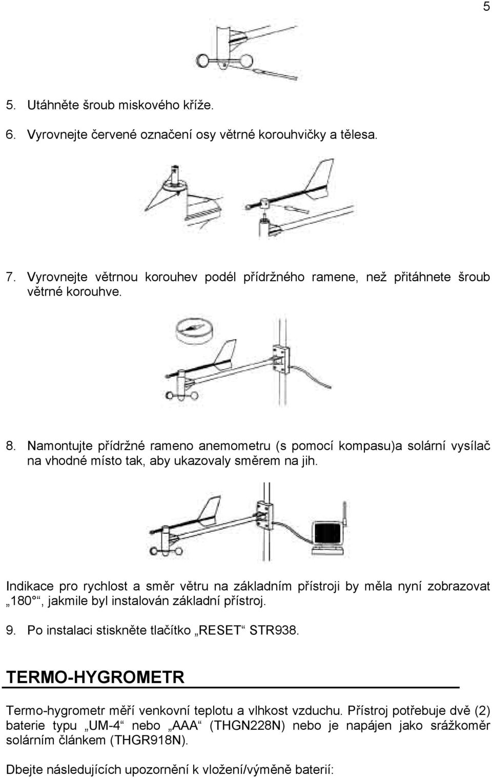 Namontujte přídržné rameno anemometru (s pomocí kompasu)a solární vysílač na vhodné místo tak, aby ukazovaly směrem na jih.