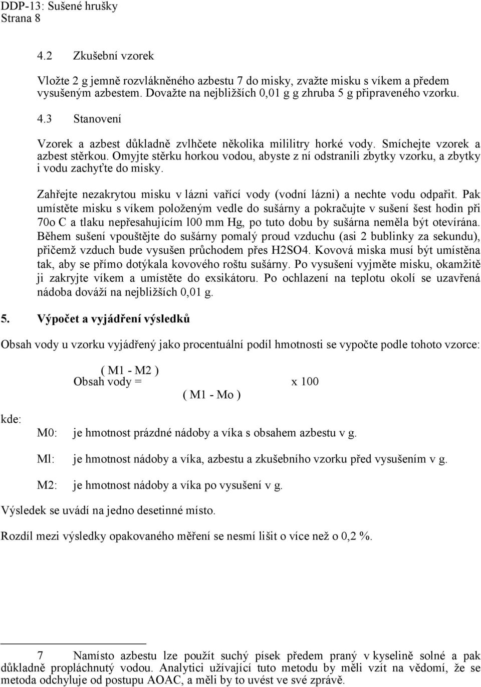 Omyjte stěrku horkou vodou, abyste z ní odstranili zbytky vzorku, a zbytky i vodu zachyťte do misky. Zahřejte nezakrytou misku v lázni vařící vody (vodní lázni) a nechte vodu odpařit.