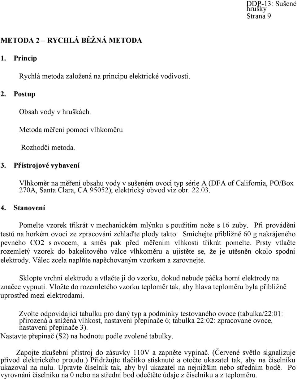 Přístrojové vybavení Vlhkoměr na měření obsahu vody v sušeném ovoci typ série A (DFA of California, PO/Box 270A, Santa Clara, CA 95052); elektrický obvod viz obr. 22.03. 4.