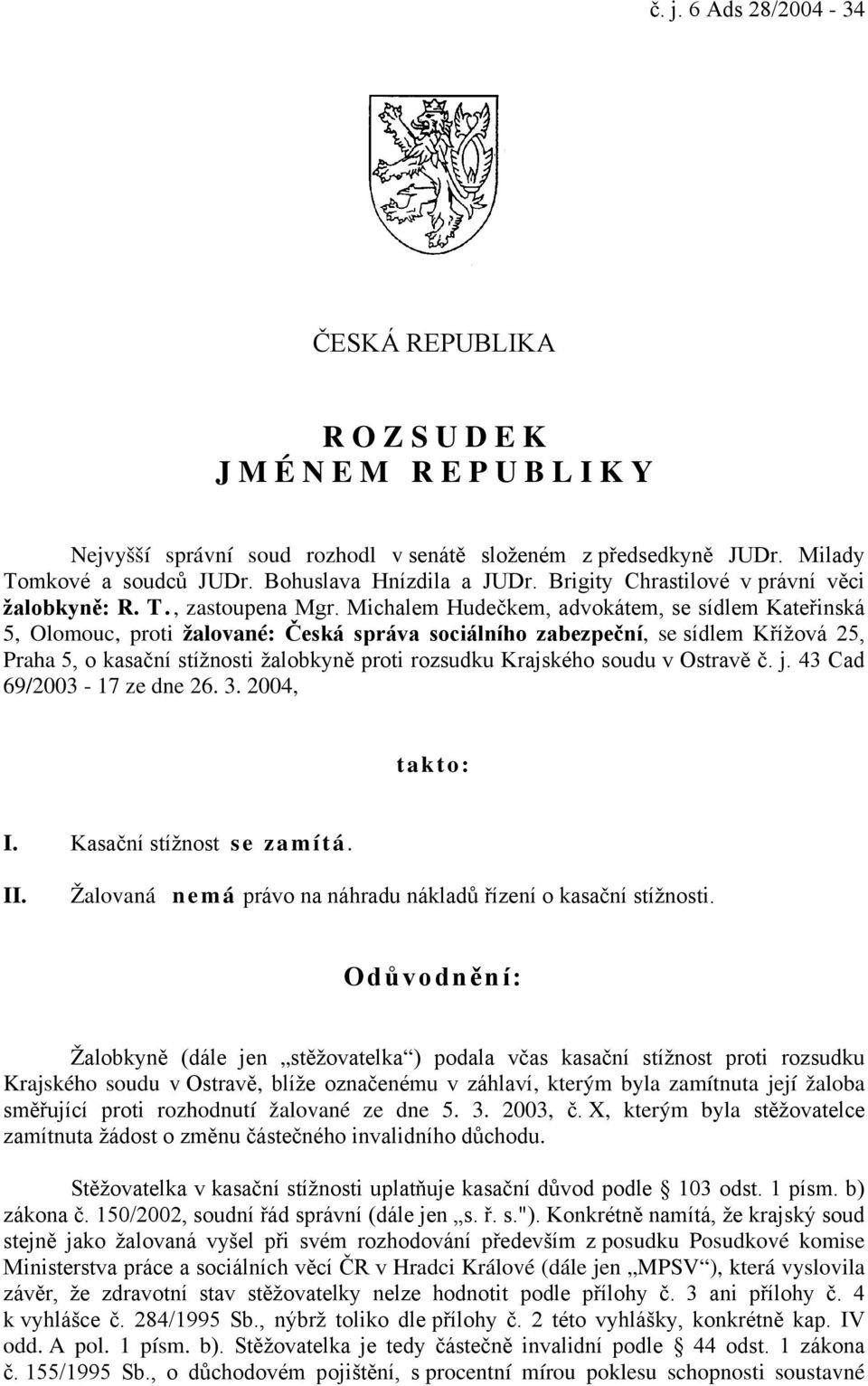 Michalem Hudečkem, advokátem, se sídlem Kateřinská 5, Olomouc, proti žalované: Česká správa sociálního zabezpeční, se sídlem Křížová 25, Praha 5, o kasační stížnosti žalobkyně proti rozsudku