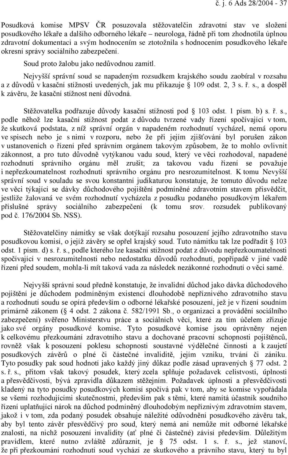 Nejvyšší správní soud se napadeným rozsudkem krajského soudu zaobíral v rozsahu a z důvodů v kasační stížnosti uvedených, jak mu přikazuje 109 odst. 2, 3 s. ř. s., a dospěl k závěru, že kasační stížnost není důvodná.