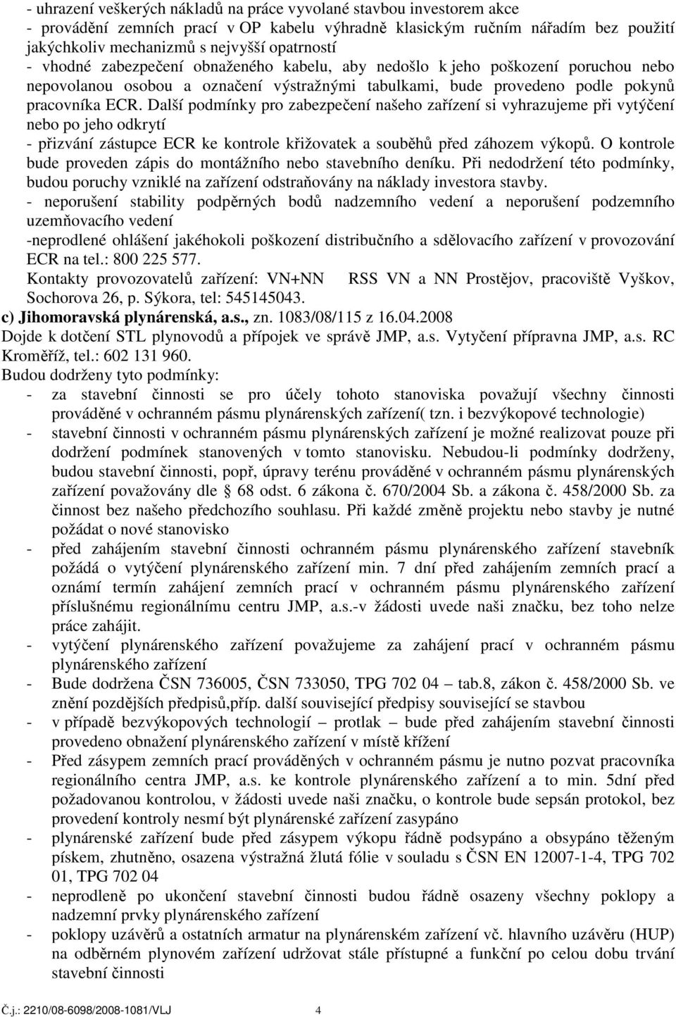 Další podmínky pro zabezpečení našeho zařízení si vyhrazujeme při vytýčení nebo po jeho odkrytí - přizvání zástupce ECR ke kontrole křižovatek a souběhů před záhozem výkopů.