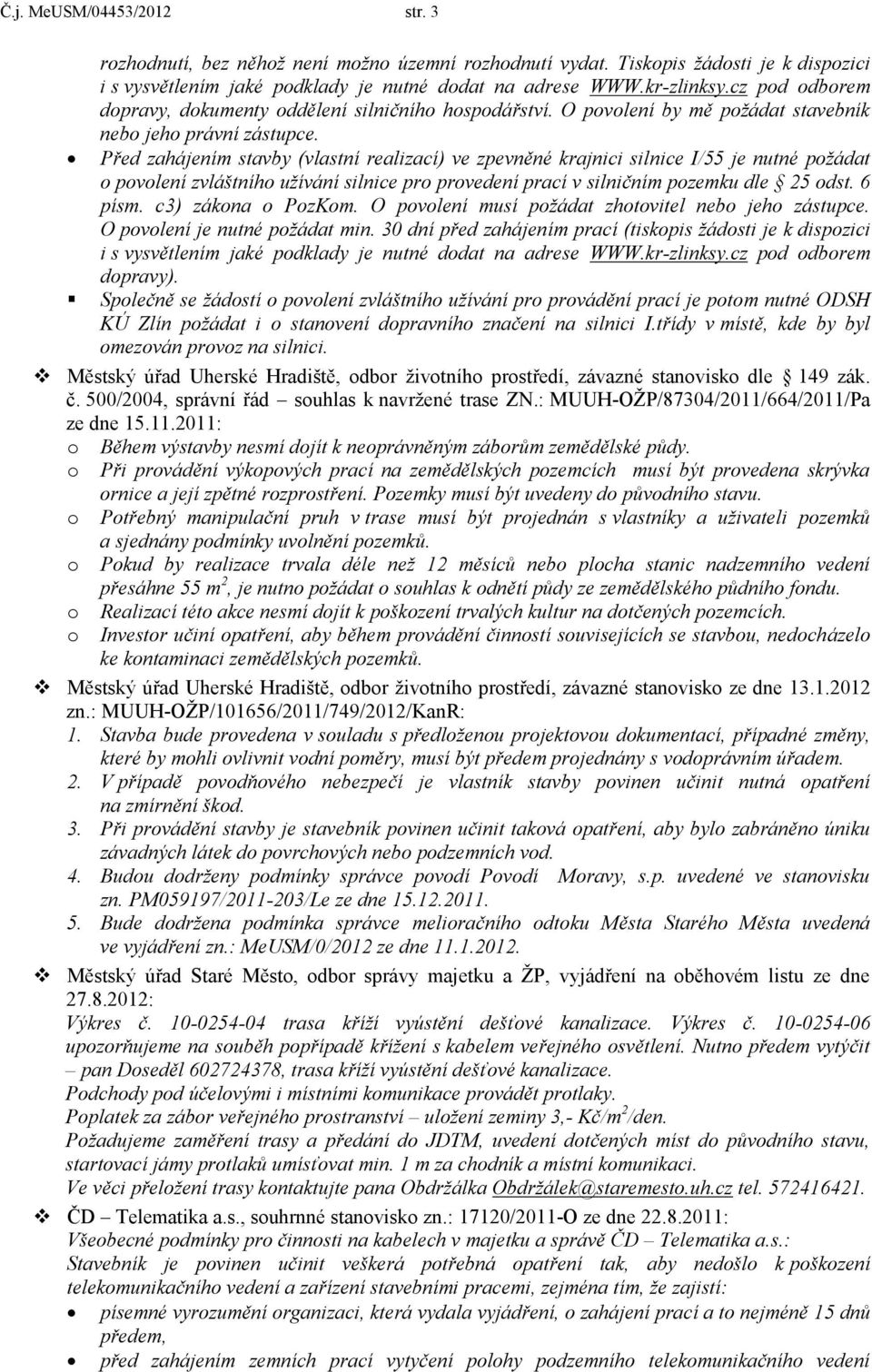 Před zahájením stavby (vlastní realizací) ve zpevněné krajnici silnice I/55 je nutné pžádat pvlení zvláštníh užívání silnice pr prvedení prací v silničním pzemku dle 25 dst. 6 písm. c3) zákna PzKm.