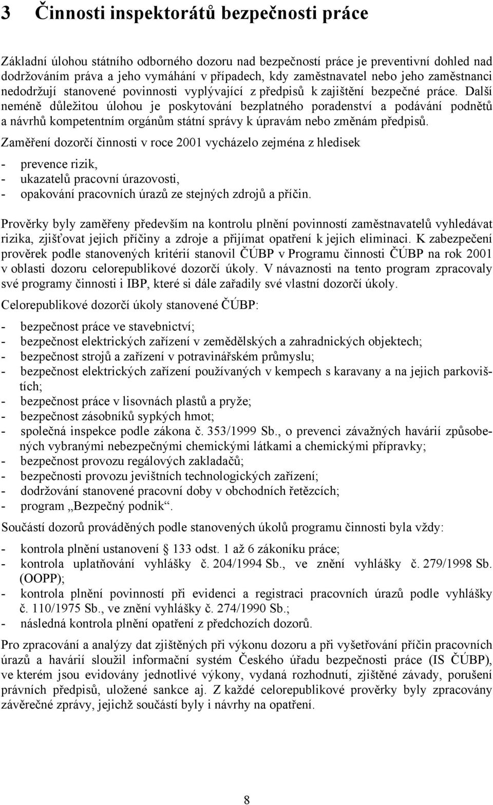 Další neméně důležitou úlohou je poskytování bezplatného poradenství a podávání podnětů a návrhů kompetentním orgánům státní správy k úpravám nebo změnám předpisů.