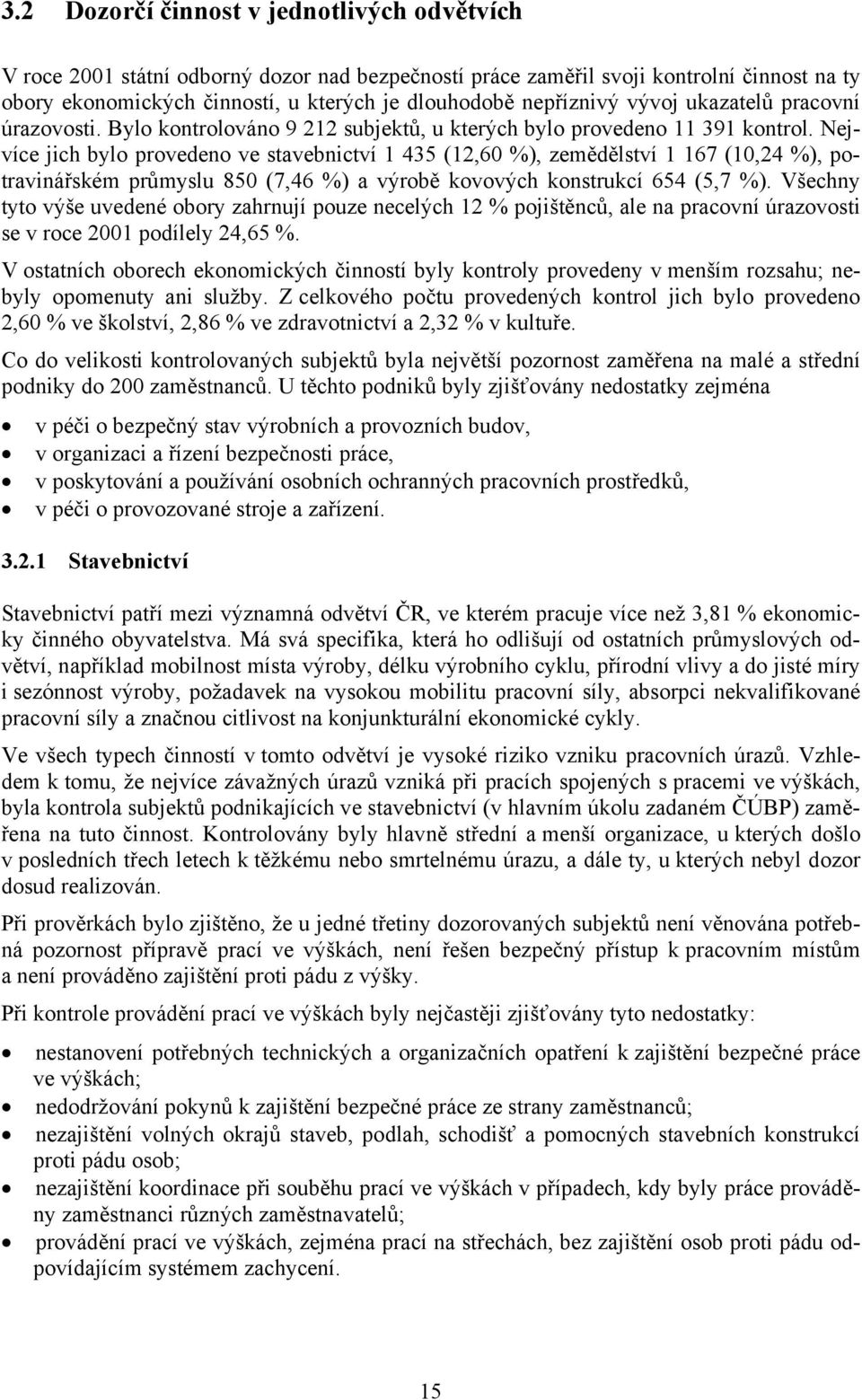 Nejvíce jich bylo provedeno ve stavebnictví 1 435 (12,60 %), zemědělství 1 167 (10,24 %), potravinářském průmyslu 850 (7,46 %) a výrobě kovových konstrukcí 654 (5,7 %).