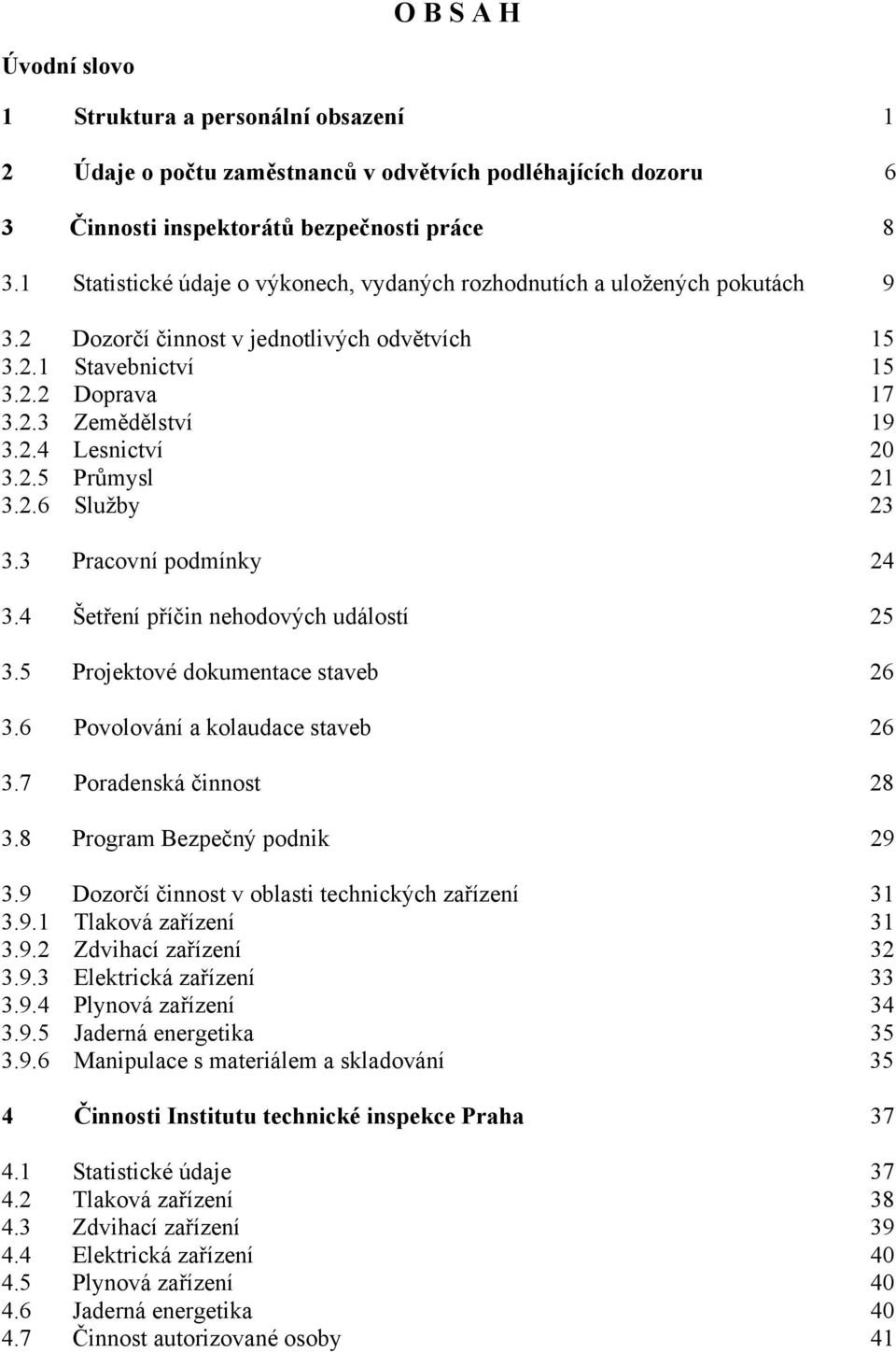 2.5 Průmysl 21 3.2.6 Služby 23 3.3 Pracovní podmínky 24 3.4 Šetření příčin nehodových událostí 25 3.5 Projektové dokumentace staveb 26 3.6 Povolování a kolaudace staveb 26 3.7 Poradenská činnost 28 3.