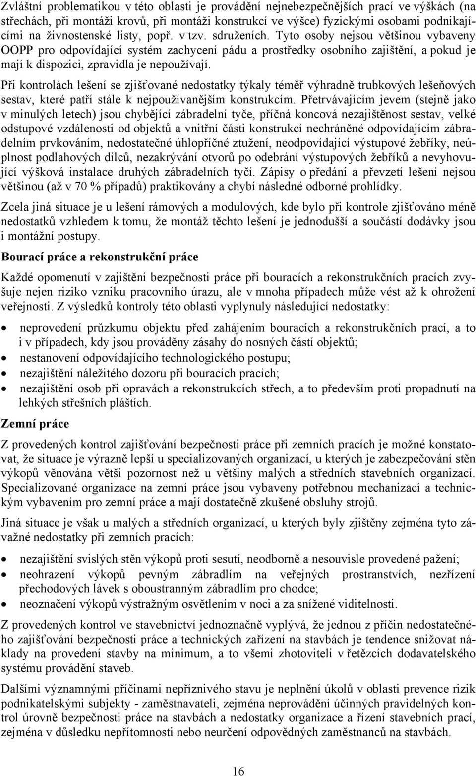 Tyto osoby nejsou většinou vybaveny OOPP pro odpovídající systém zachycení pádu a prostředky osobního zajištění, a pokud je mají k dispozici, zpravidla je nepoužívají.