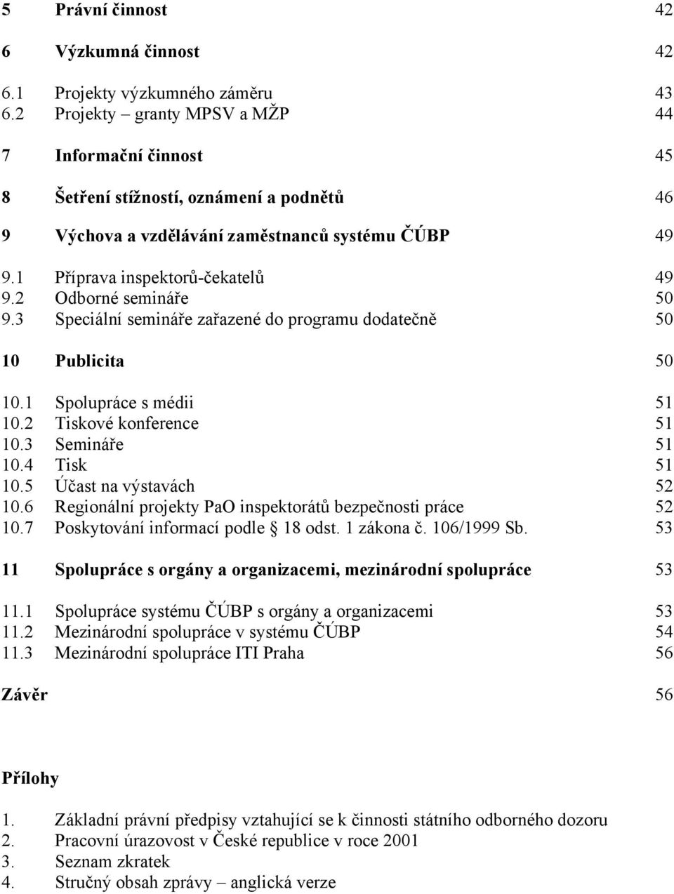 2 Odborné semináře 50 9.3 Speciální semináře zařazené do programu dodatečně 50 10 Publicita 50 10.1 Spolupráce s médii 51 10.2 Tiskové konference 51 10.3 Semináře 51 10.4 Tisk 51 10.