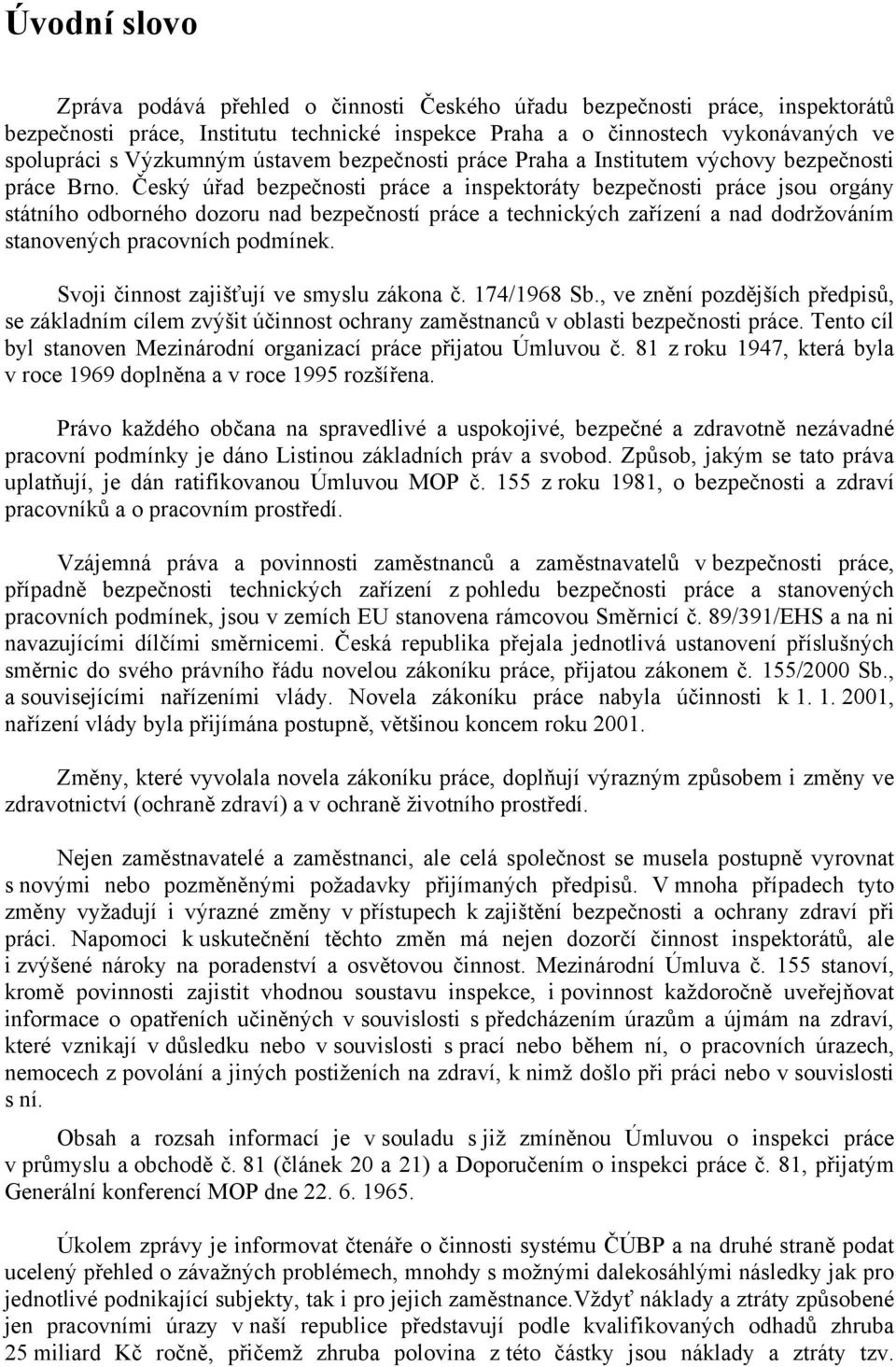 Český úřad bezpečnosti práce a inspektoráty bezpečnosti práce jsou orgány státního odborného dozoru nad bezpečností práce a technických zařízení a nad dodržováním stanovených pracovních podmínek.