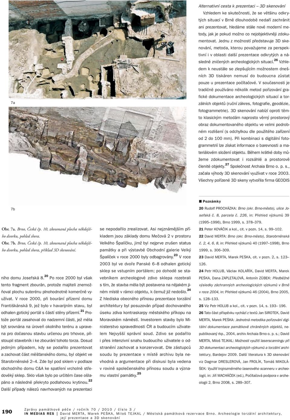 Jednu z moïností pfiedstavuje 3D skenování, metoda, kterou povaïujeme za perspektivní i v oblasti dal í prezentace odkryt ch a následnû zniãen ch archeologick ch situací.