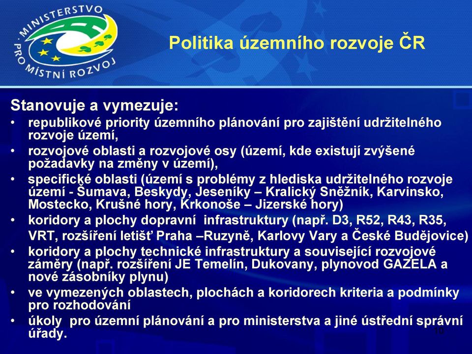 dopravní infrastruktury (např. D3, R52, R43, R35, VRT, rozšíření letišť Praha Ruzyně, Karlovy Vary a České Budějovice) koridory a plochy technické infrastruktury a související rozvojové záměry (např.