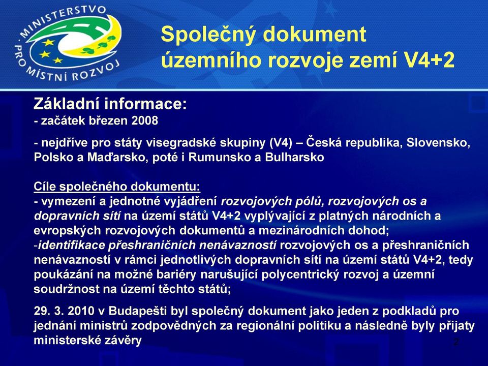 dokumentů a mezinárodních dohod; -identifikace přeshraničních nenávazností rozvojových os a přeshraničních nenávazností v rámci jednotlivých dopravních sítí na území států V4+2, tedy poukázání na