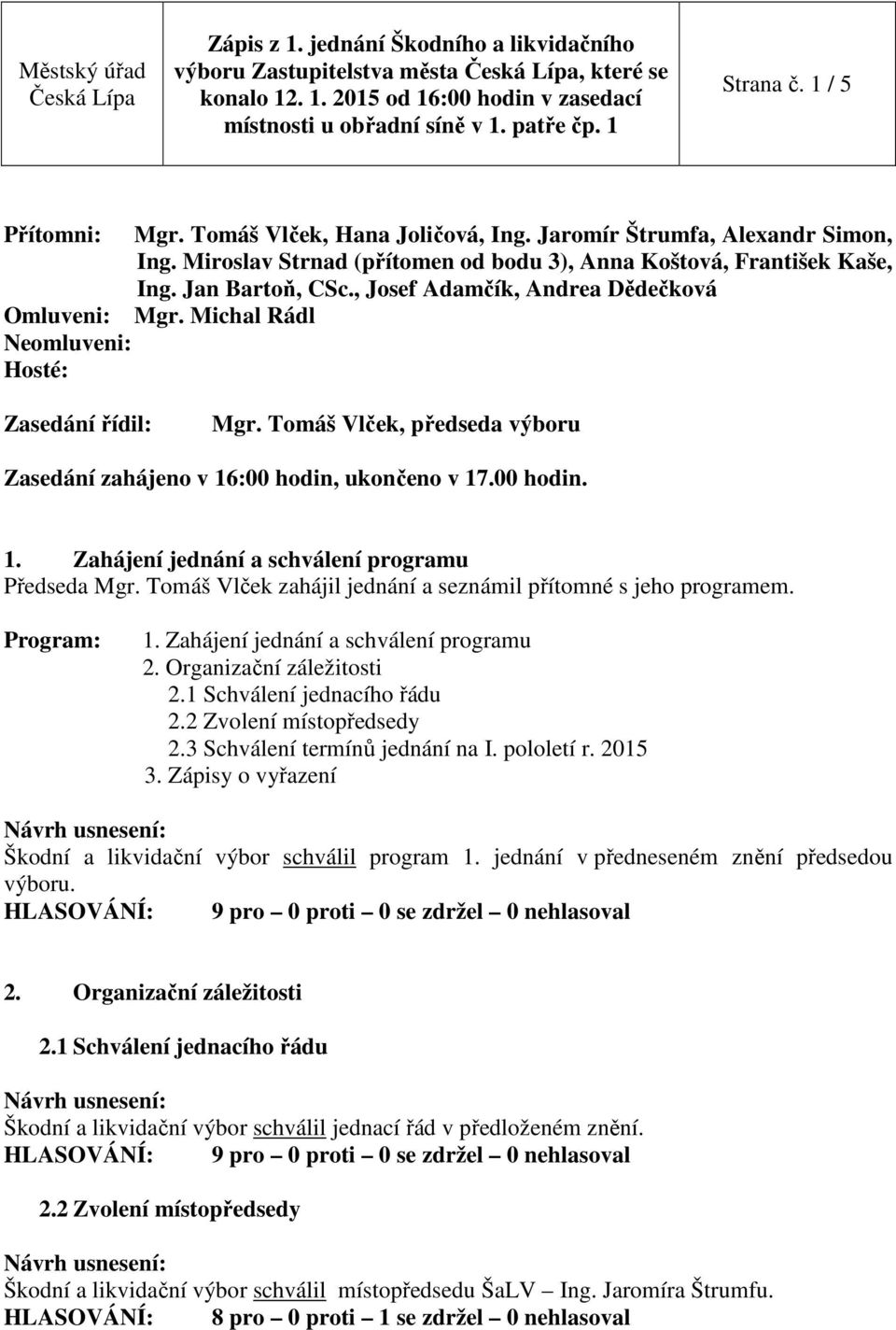 Tomáš Vlček, předseda výboru Zasedání zahájeno v 16:00 hodin, ukončeno v 17.00 hodin. 1. Zahájení jednání a schválení programu Předseda Mgr.