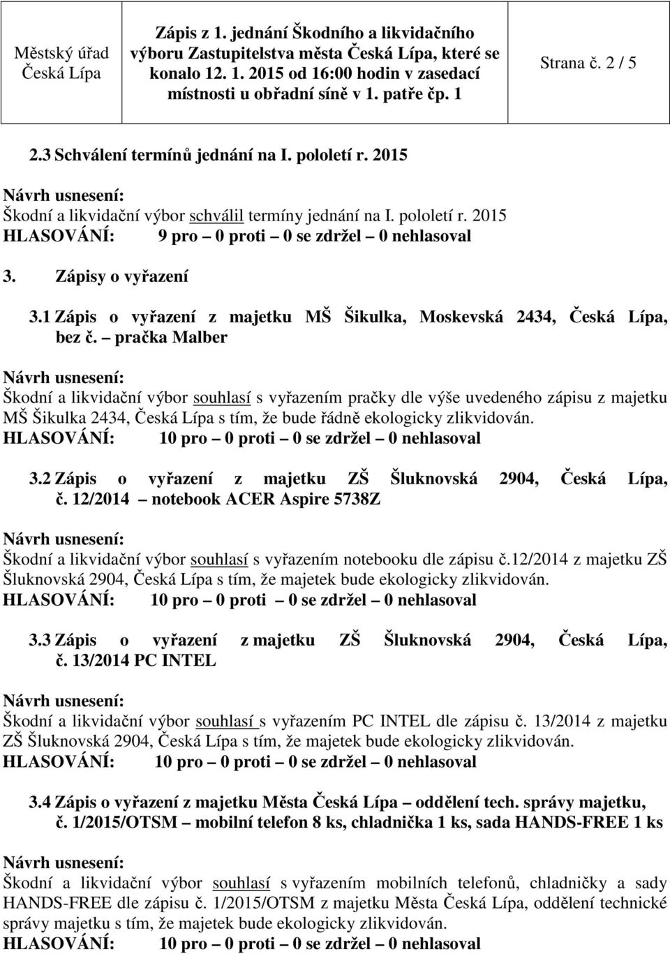 pračka Malber Škodní a likvidační výbor souhlasí s vyřazením pračky dle výše uvedeného zápisu z majetku MŠ Šikulka 2434, s tím, že bude řádně ekologicky zlikvidován. 3.