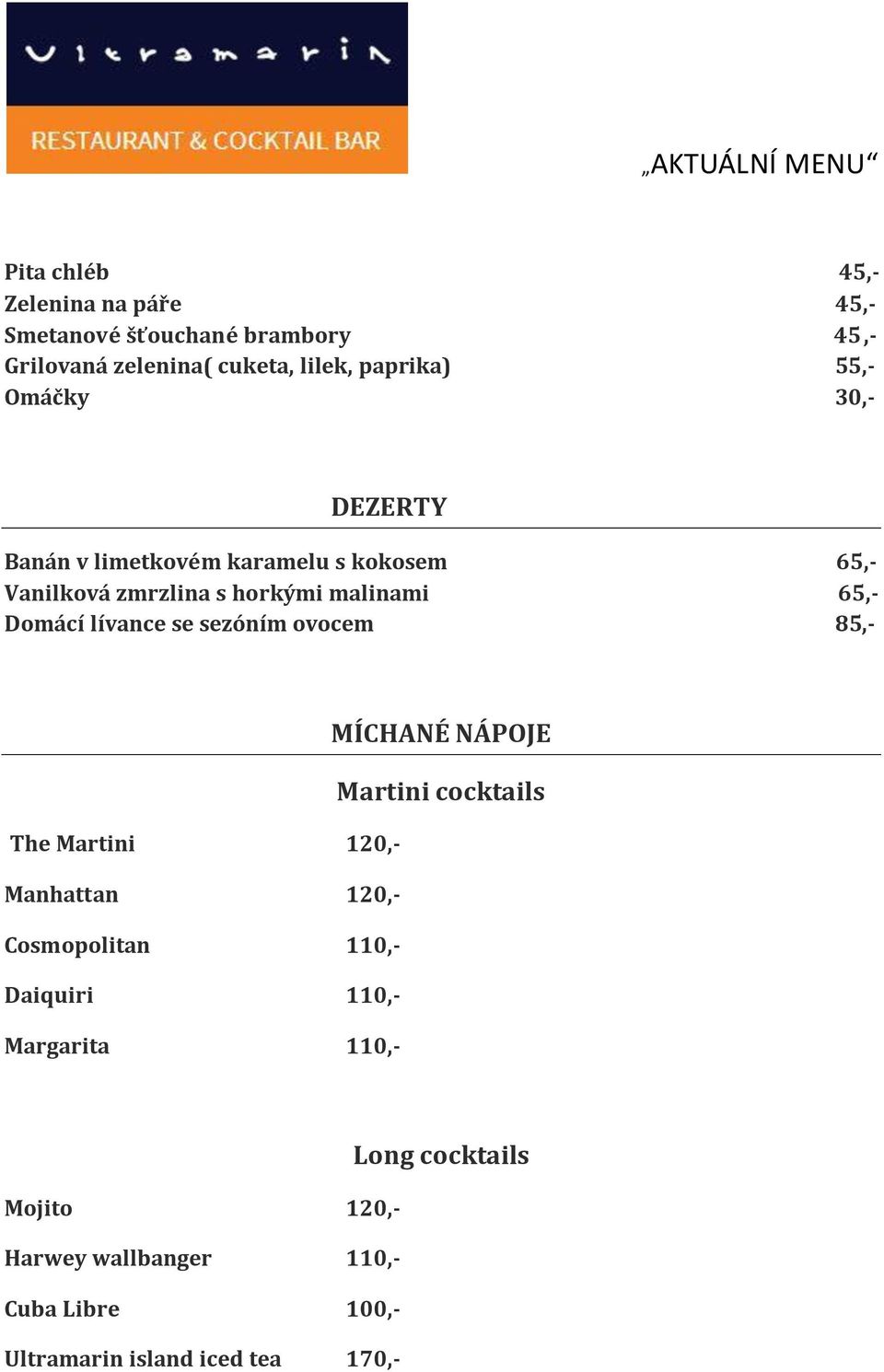 se sezóním ovocem 85,- MÍCHANÉ NÁPOJE Martini cocktails The Martini 120,- Manhattan 120,- Cosmopolitan 110,- Daiquiri