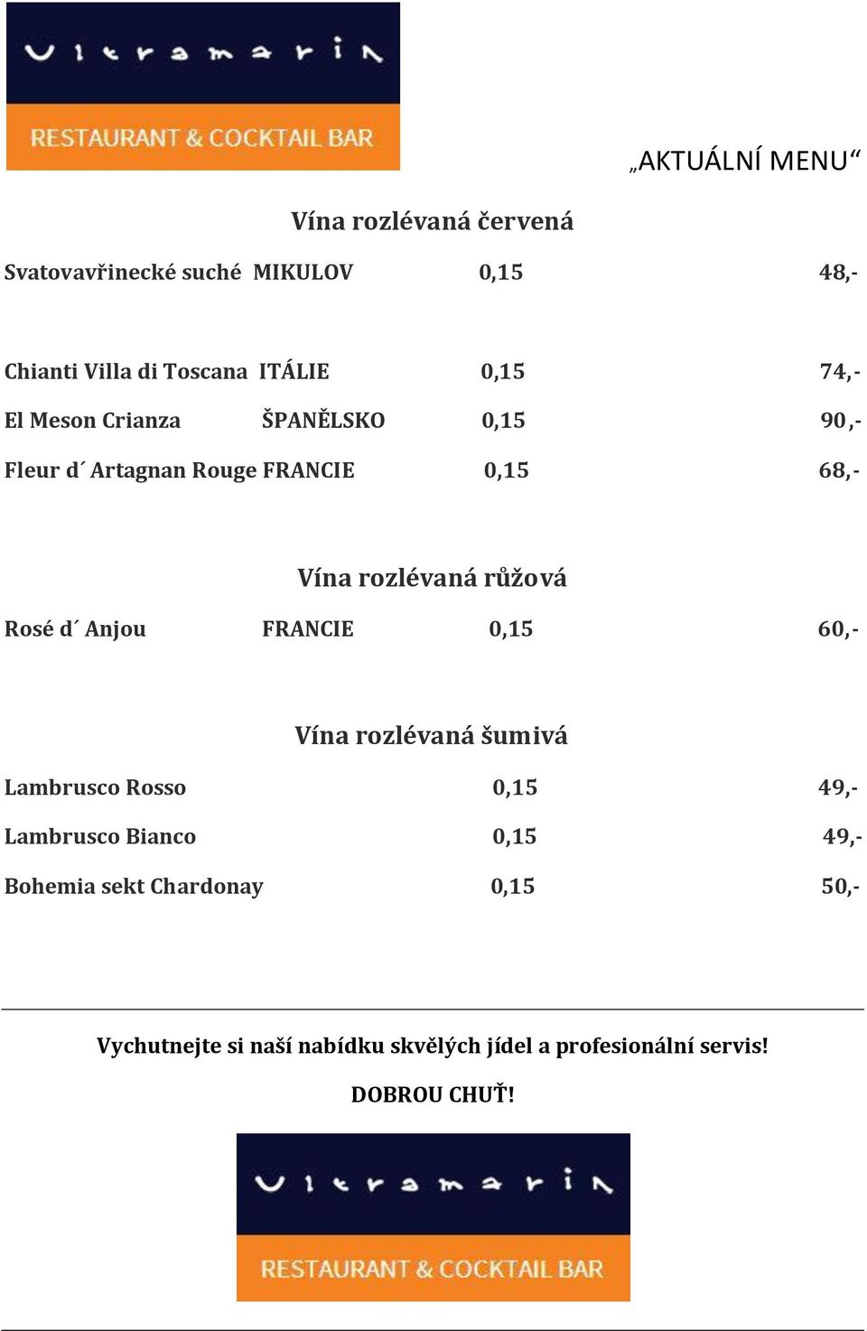 d Anjou FRANCIE 0,15 60,- Vína rozlévaná šumivá Lambrusco Rosso 0,15 49,- Lambrusco Bianco 0,15 49,-