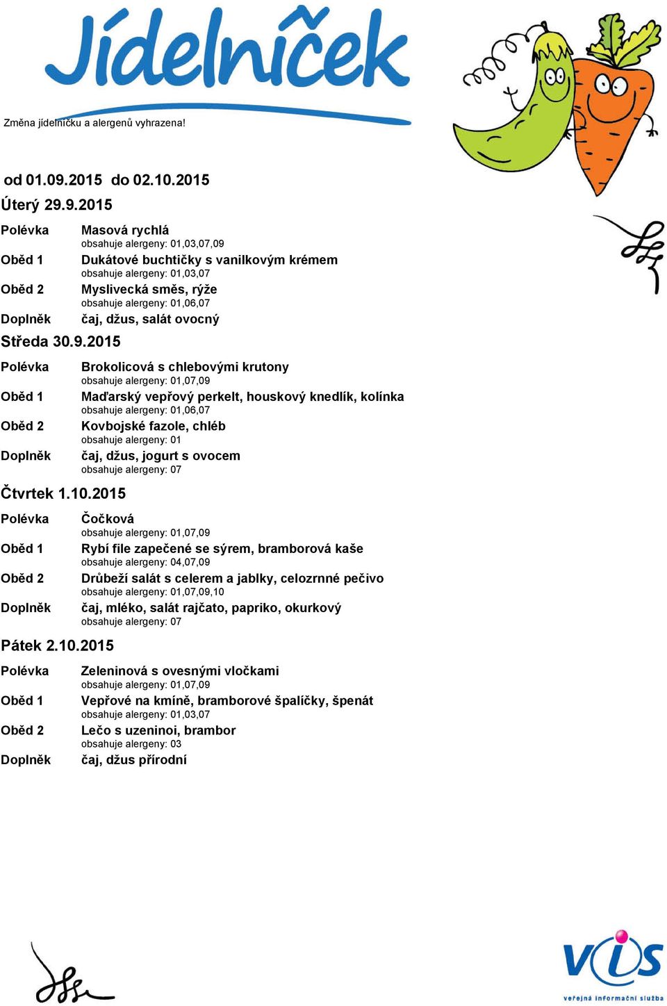2015 Masová rychlá,09 Dukátové buchtičky s vanilkovým krémem Myslivecká směs, rýže,06,07, salát ovocný Brokolicová s chlebovými krutony Maďarský vepřový