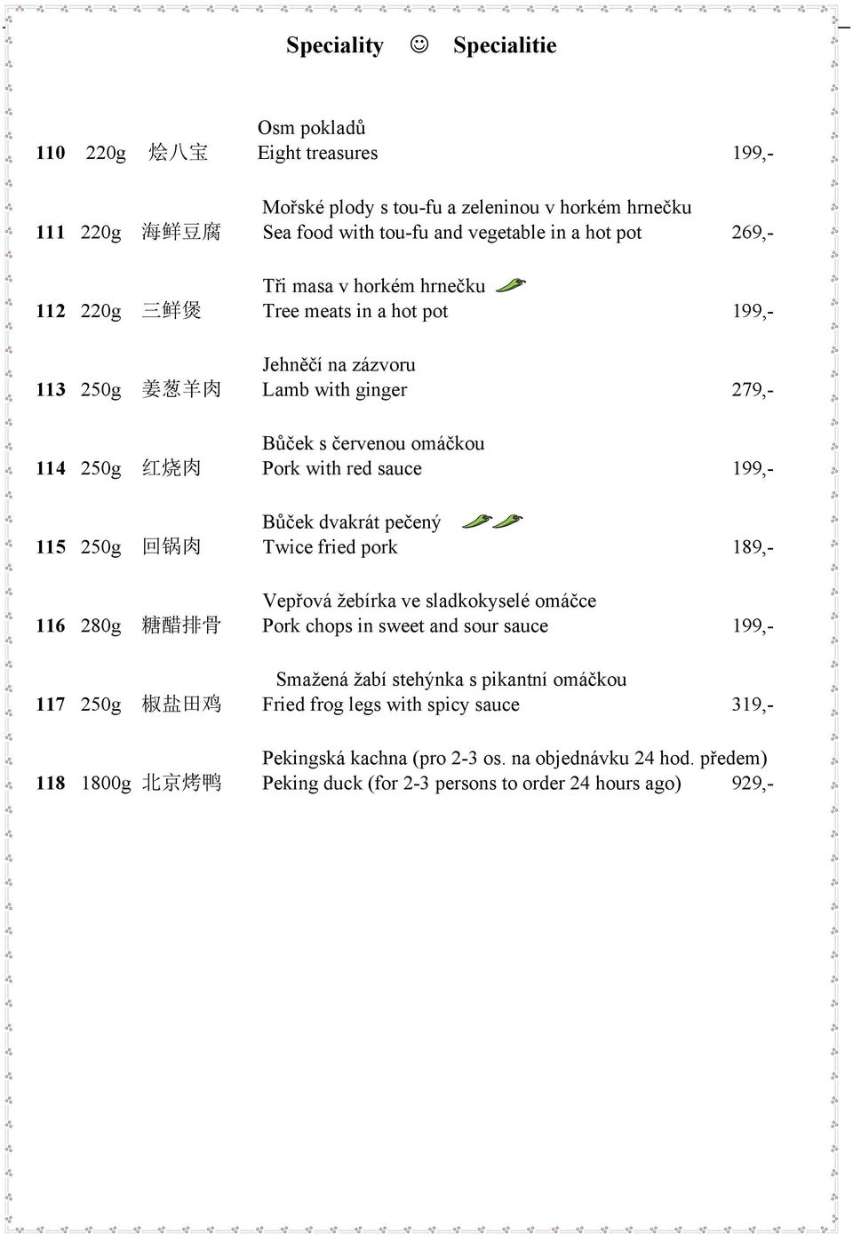 sauce 199,- Bůček dvakrát pečený 115 250g 回 锅 肉 Twice fried pork 189,- Vepřová žebírka ve sladkokyselé omáčce 116 280g 糖 醋 排 骨 Pork chops in sweet and sour sauce 199,- Smažená žabí stehýnka s