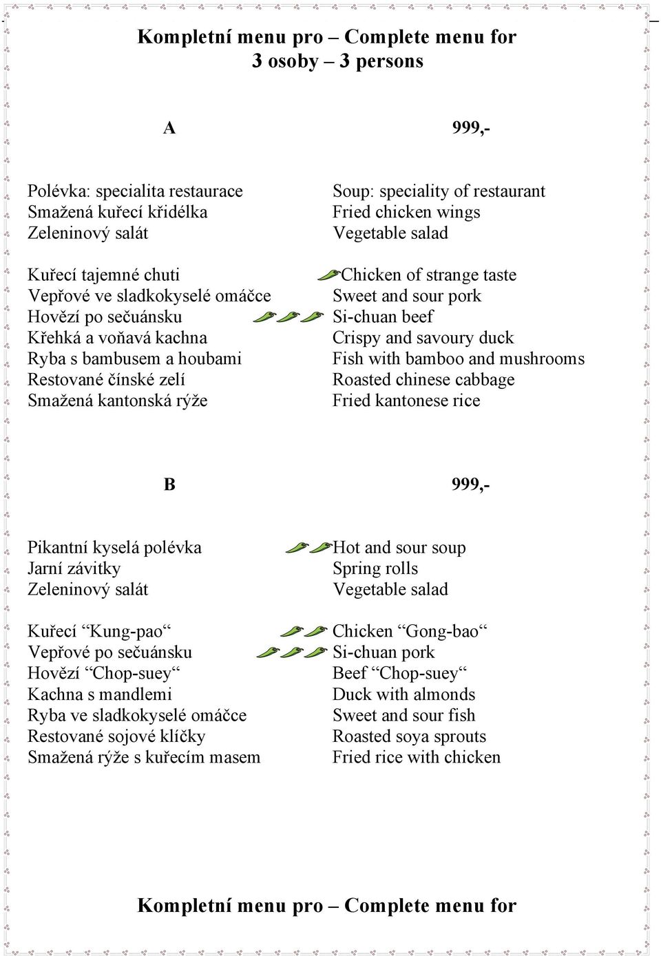 Sweet and sour pork Si-chuan beef Crispy and savoury duck Fish with bamboo and mushrooms Roasted chinese cabbage Fried kantonese rice B 999,- Pikantní kyselá polévka Jarní závitky Zeleninový salát