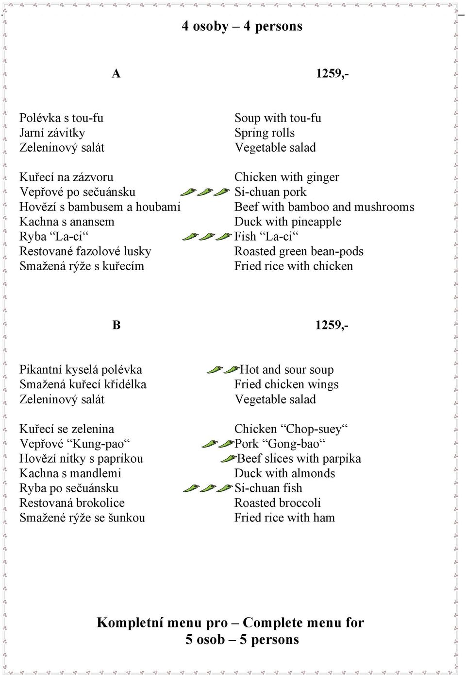 with chicken B 1259,- Pikantní kyselá polévka Smažená kuřecí křidélka Zeleninový salát Kuřecí se zelenina Vepřové Kung-pao Hovězí nitky s paprikou Kachna s mandlemi Ryba po sečuánsku Restovaná