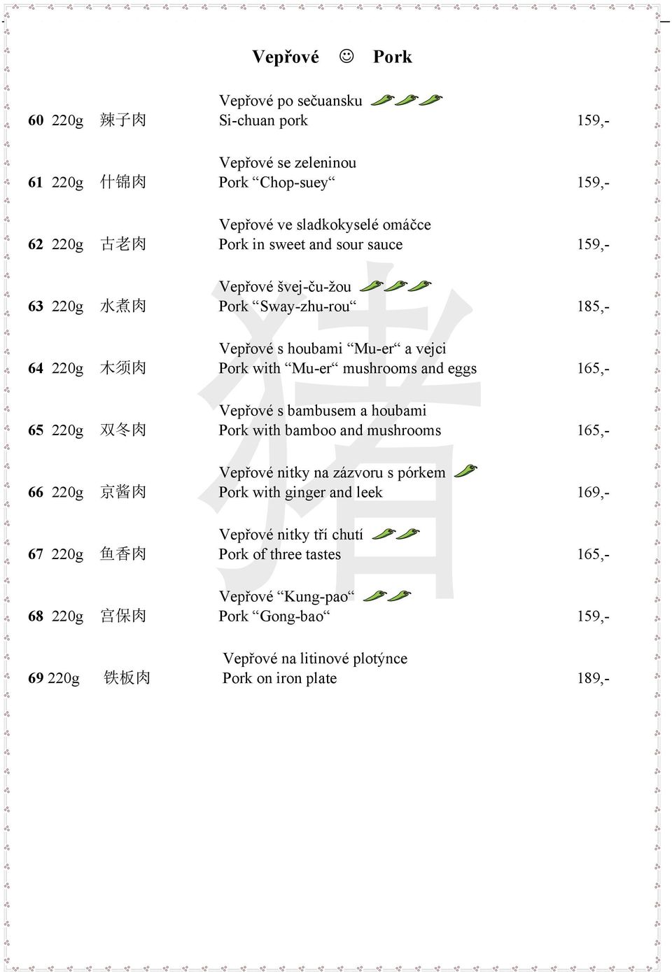 165,- Vepřové s bambusem a houbami 65 220g 双 冬 肉 Pork with bamboo and mushrooms 165,- Vepřové nitky na zázvoru s pórkem 66 220g 京 酱 肉 Pork with ginger and leek 169,- Vepřové