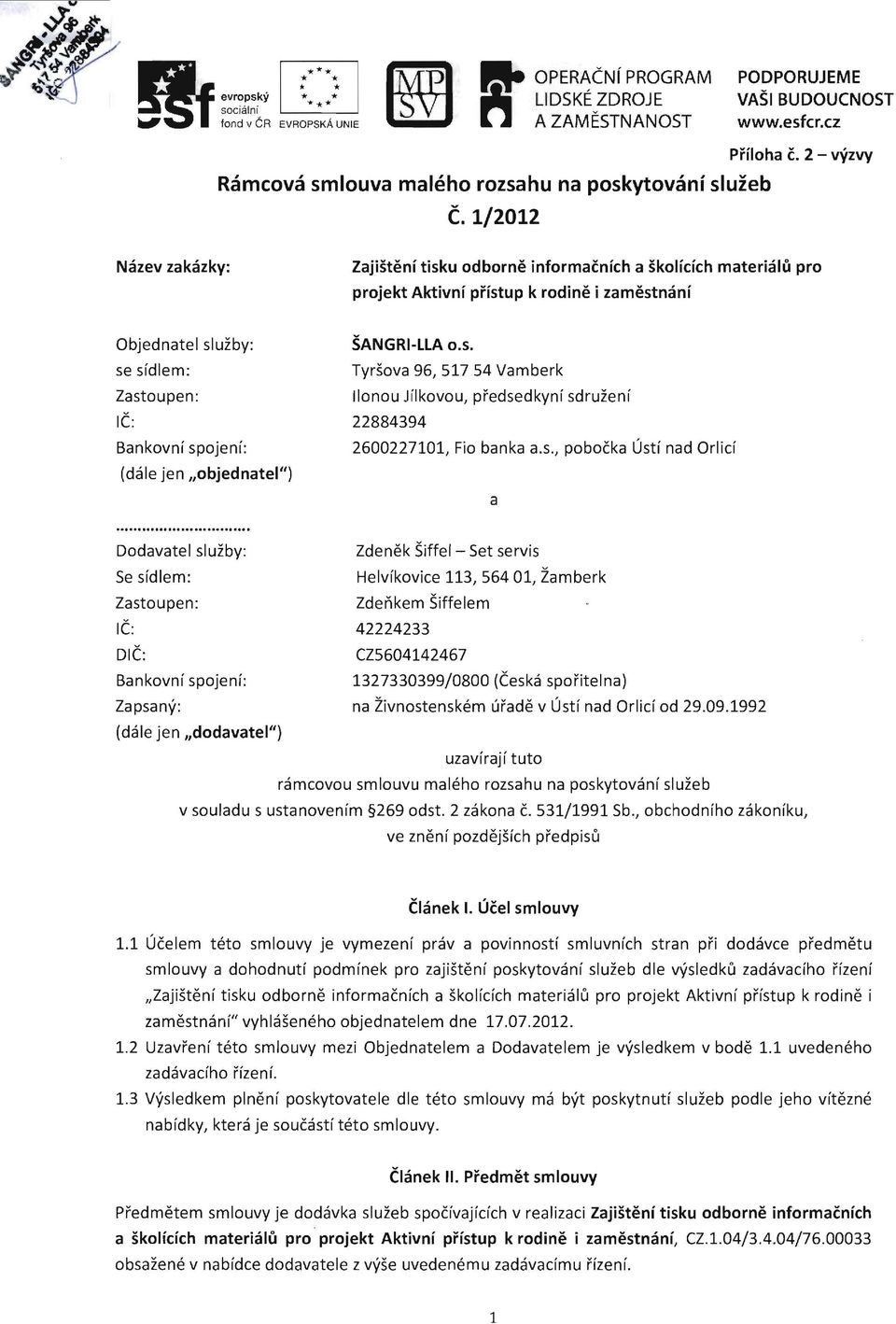 1/2012 Nazev zakazky: ZajiSteni tisku odborne informacnkh a skolicich materialu pro projekt Aktivnf pnstup k rodine i zamestnani Objednatel sluzby: SANGRI-LLA o.s. se sidlem: Tyrsova 96, 517 54 Vamberk Zastoupen: Iionou Jflkovou, predsedkyni sdruzeni 1(: 22884394 Bankovni spojenf: 2600227101, Fio banka a.