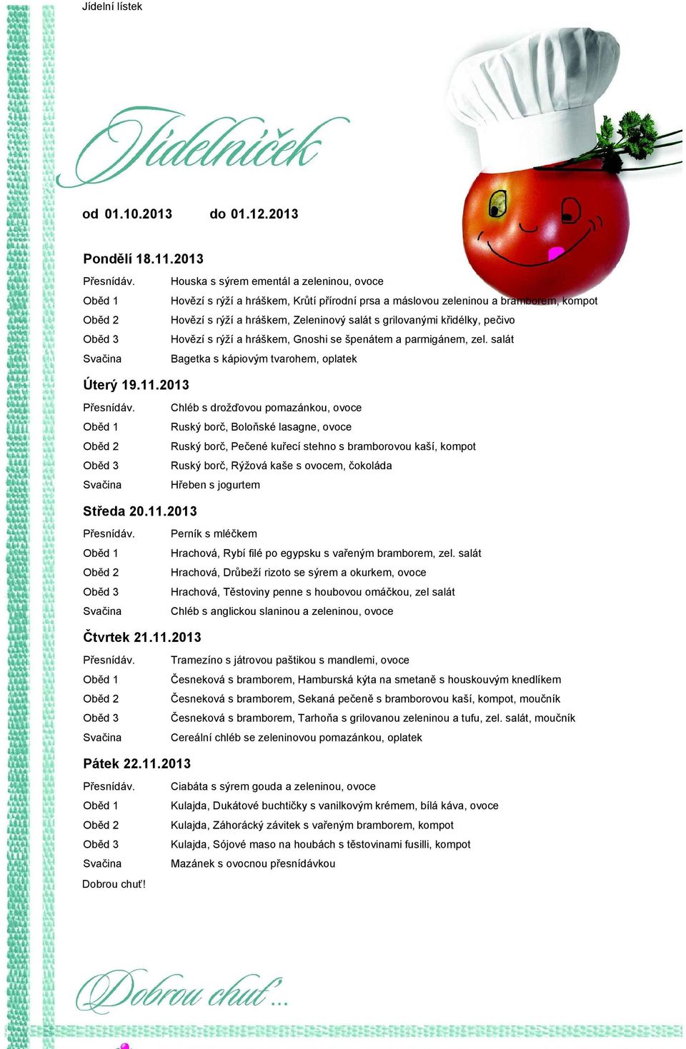 pečivo Hovězí s rýží a hráškem, Gnoshi se špenátem a parmigánem, zel. salát Bagetka s kápiovým tvarohem, oplatek Úterý 19.11.