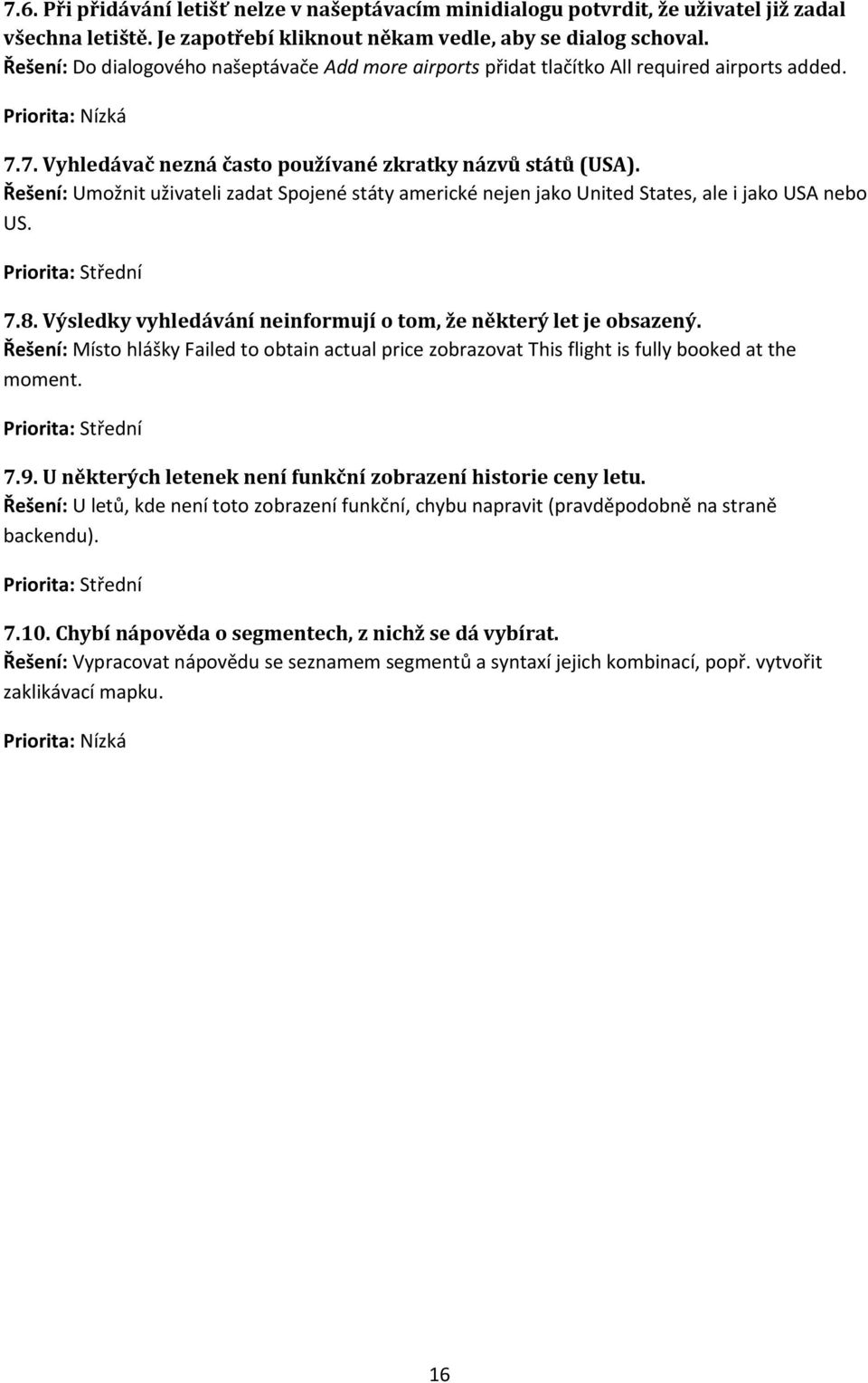 Řešení: Umožnit uživateli zadat Spojené státy americké nejen jako United States, ale i jako USA nebo US. Priorita: Střední 7.8. Výsledky vyhledávání neinformují o tom, že některý let je obsazený.