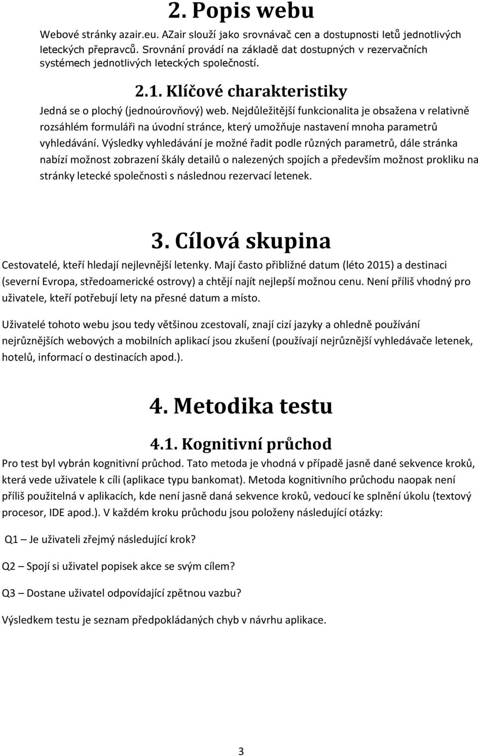 Nejdůležitější funkcionalita je obsažena v relativně rozsáhlém formuláři na úvodní stránce, který umožňuje nastavení mnoha parametrů vyhledávání.