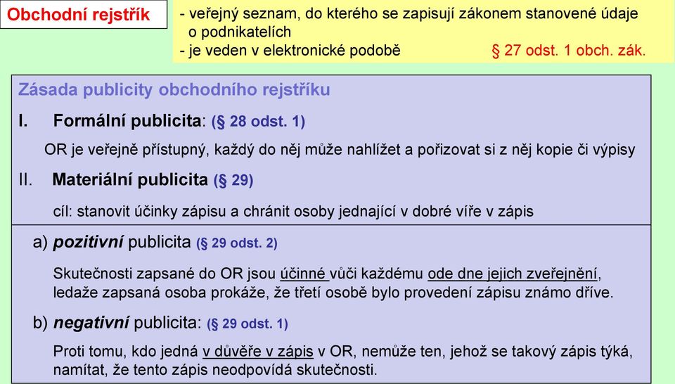 Materiální publicita ( 29) cíl: stanovit účinky zápisu a chránit osoby jednající v dobré víře v zápis a) pozitivní publicita ( 29 odst.