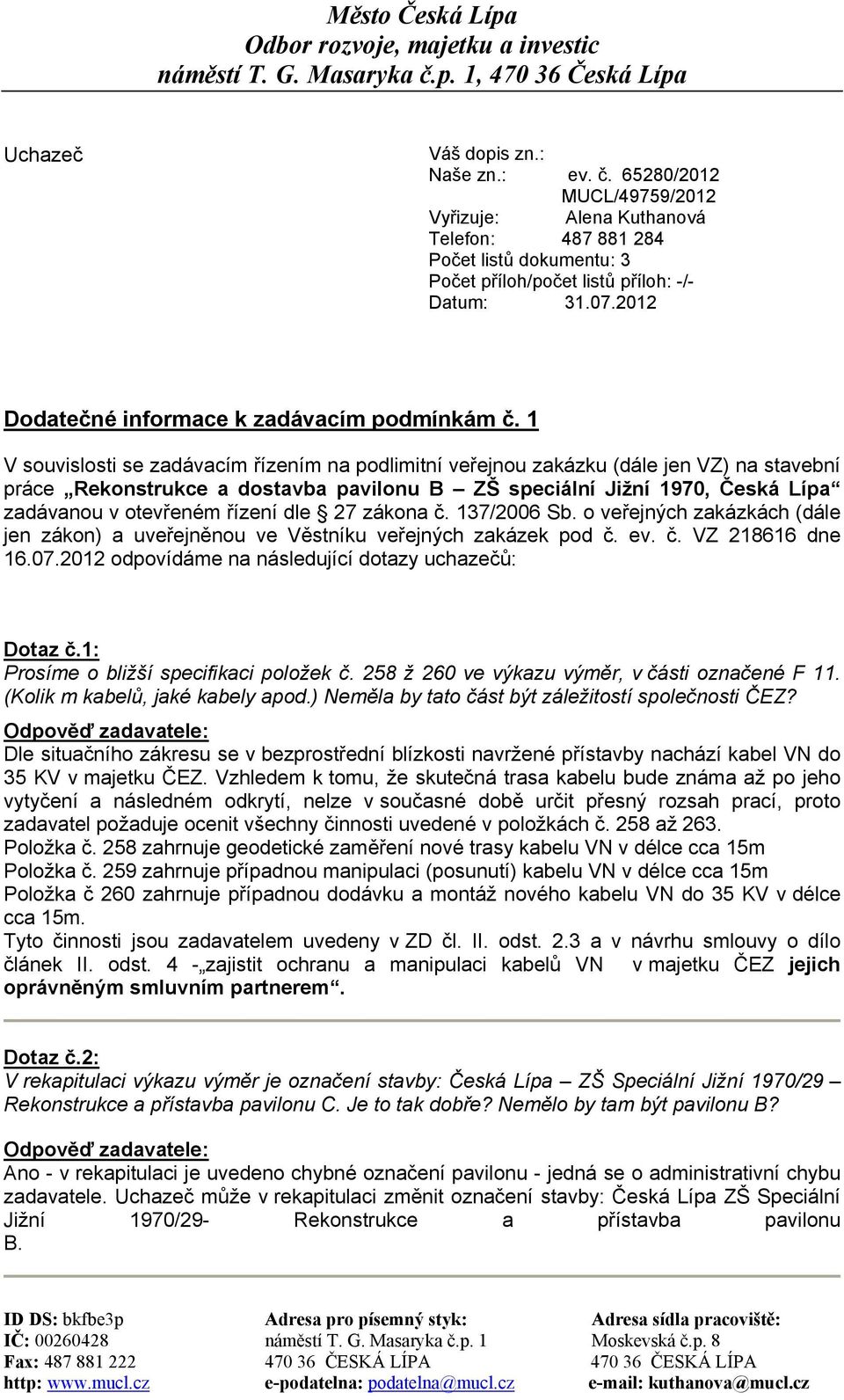 65280/2012 MUCL/49759/2012 Vyřizuje: Alena Kuthanová Telefon: 487 881 284 Počet listů dokumentu: 3 Počet příloh/počet listů příloh: -/- Datum: 31.07.2012 Dodatečné informace k zadávacím podmínkám č.