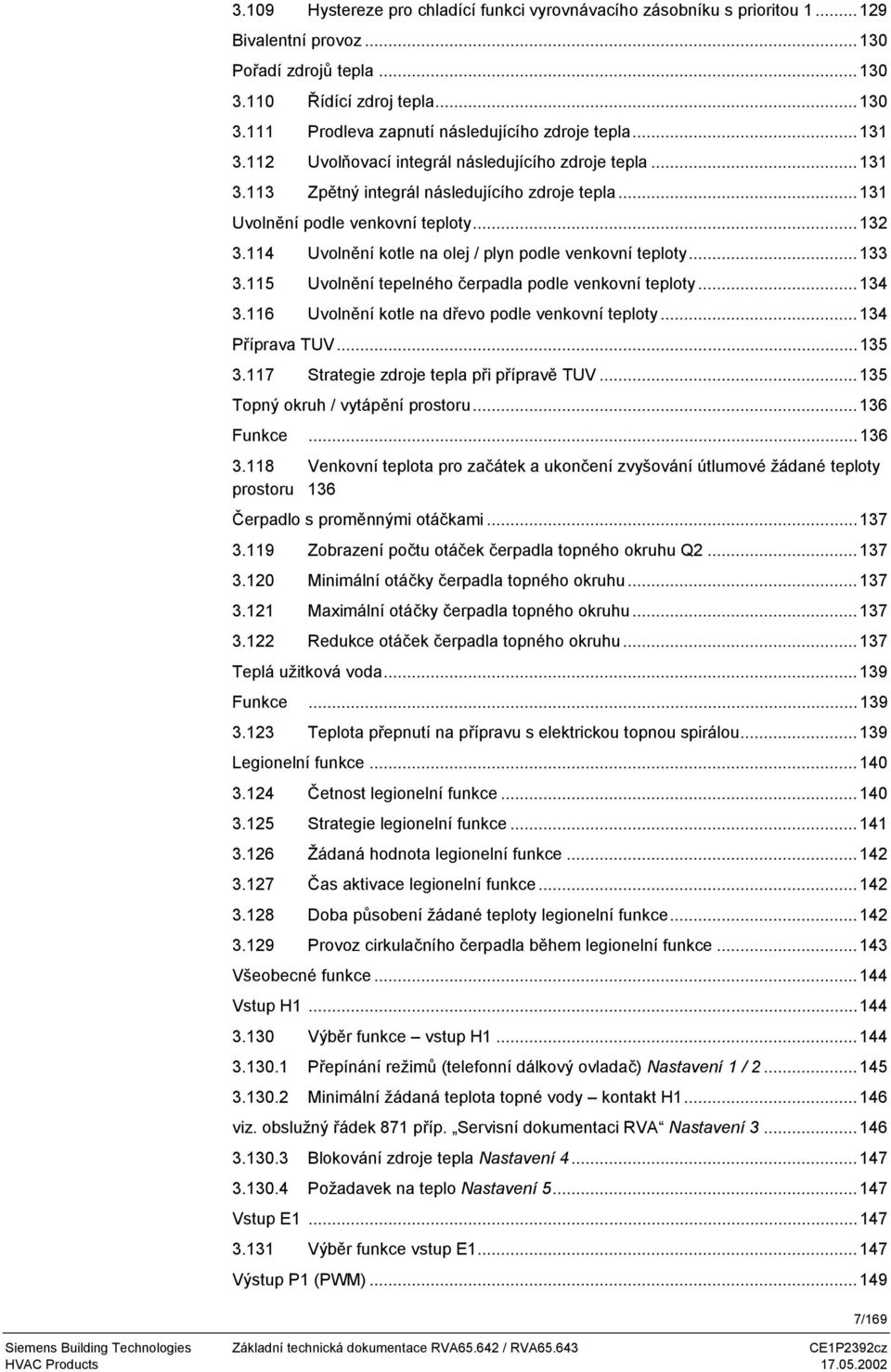 114 Uvolnění kotle na olej / plyn podle venkovní teploty...133 3.115 Uvolnění tepelného čerpadla podle venkovní teploty...134 3.116 Uvolnění kotle na dřevo podle venkovní teploty...134 Příprava TUV.