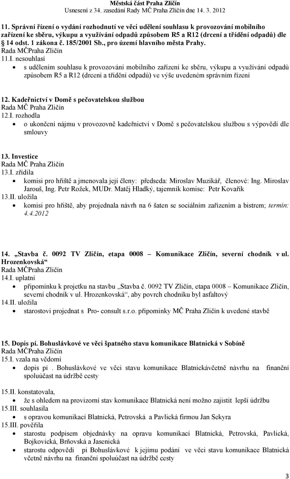 nesouhlasí s udělením souhlasu k provozování mobilního zařízení ke sběru, výkupu a využívání odpadů způsobem R5 a R12 (drcení a třídění odpadů) ve výše uvedeném správním řízení 12.