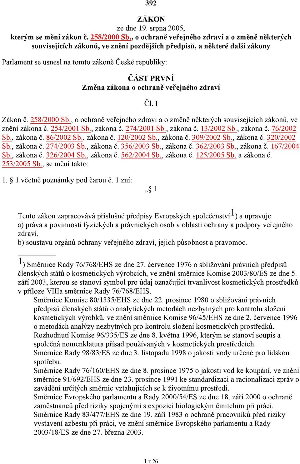 zákona o ochraně veřejného zdraví Čl. I Zákon č. 258/2000 Sb., o ochraně veřejného zdraví a o změně některých souvisejících zákonů, ve znění zákona č. 254/2001 Sb., zákona č. 274/2001 Sb., zákona č. 13/2002 Sb.