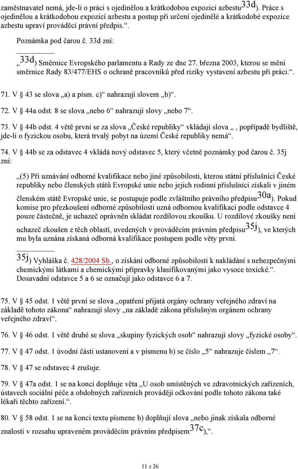 33d zní: 33d ) Směrnice Evropského parlamentu a Rady ze dne 27. března 2003, kterou se mění směrnice Rady 83/477/EHS o ochraně pracovníků před riziky vystavení azbestu při práci.. 71.