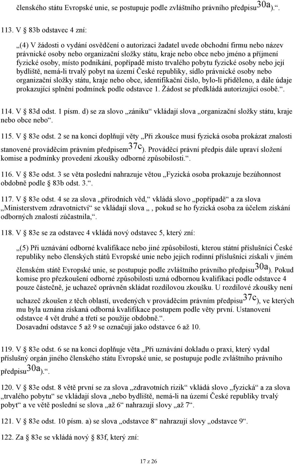 fyzické osoby, místo podnikání, popřípadě místo trvalého pobytu fyzické osoby nebo její bydliště, nemá-li trvalý pobyt na území České republiky, sídlo právnické osoby nebo organizační složky státu,