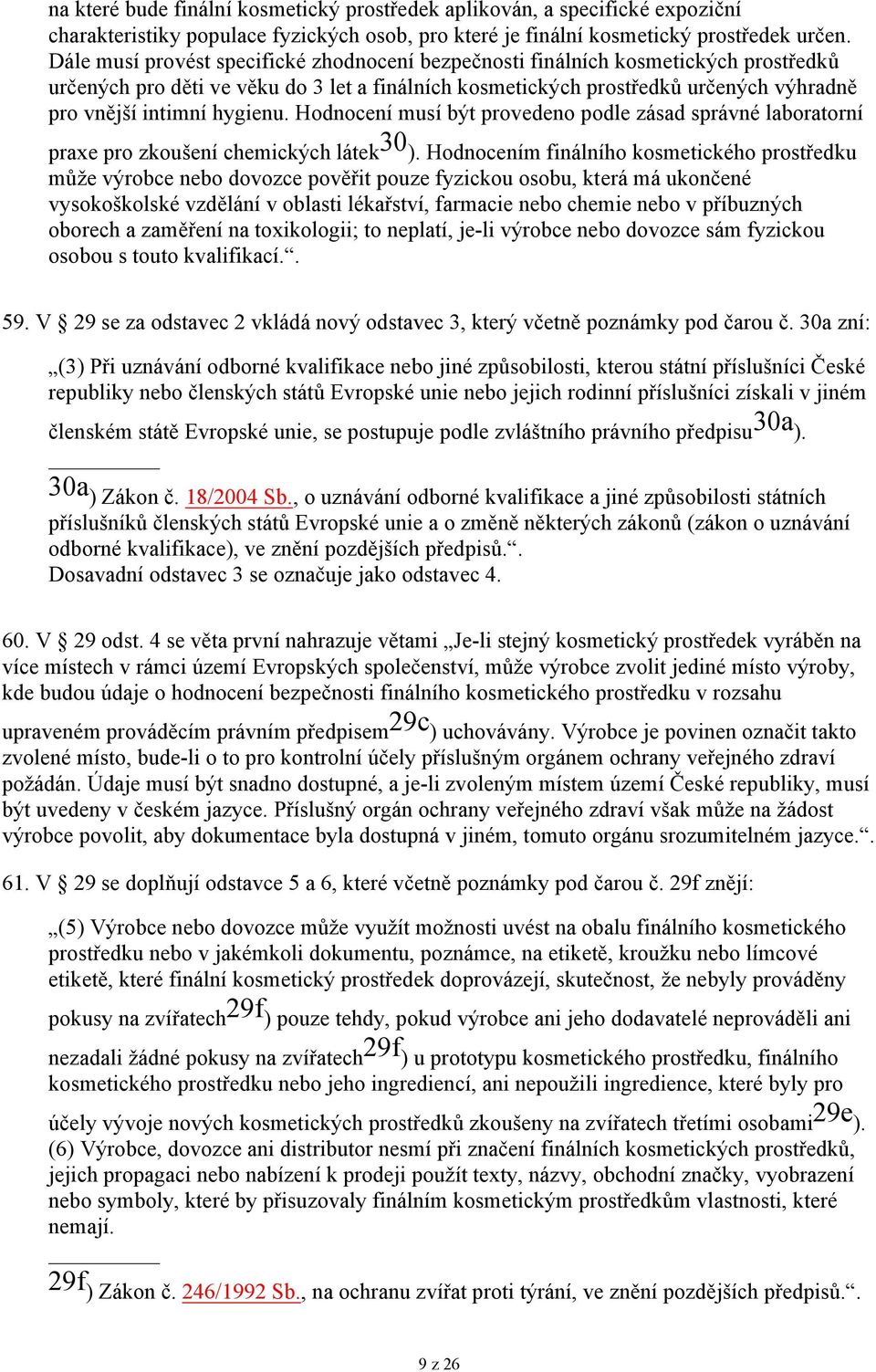 hygienu. Hodnocení musí být provedeno podle zásad správné laboratorní praxe pro zkoušení chemických látek 30 ).