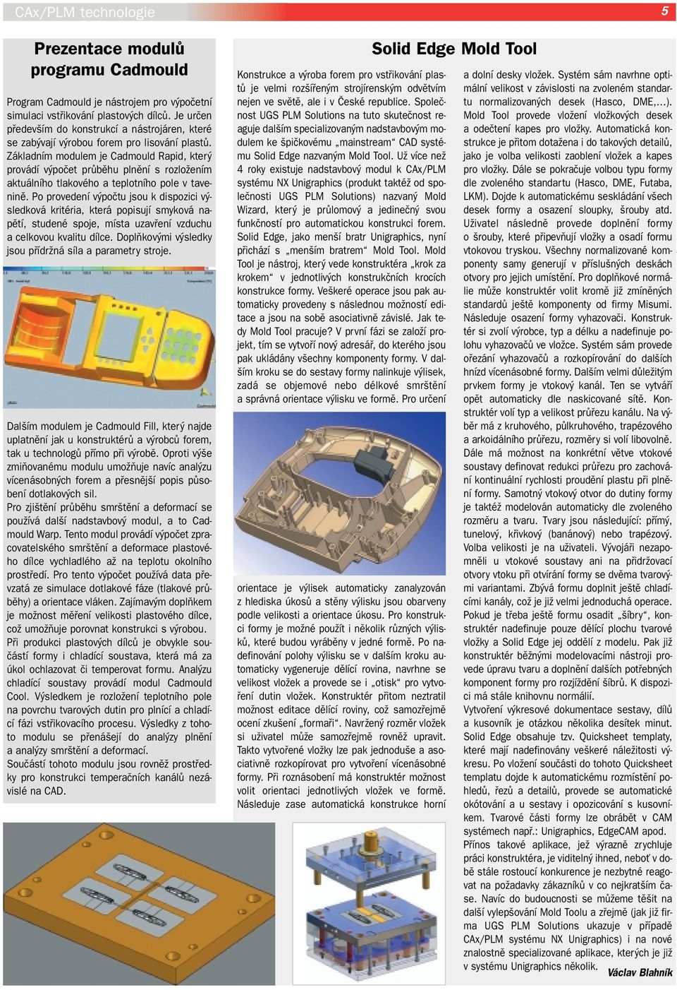 Základním modulem je Cadmould Rapid, kter provádí v poãet prûbûhu plnûní s rozloïením aktuálního tlakového a teplotního pole v taveninû.