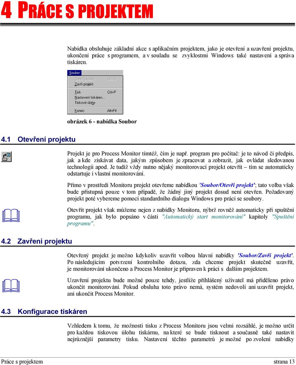 program pro počítač: je to návod či předpis, jak a kde získávat data, jakým způsobem je zpracovat a zobrazit, jak ovládat sledovanou technologii apod.