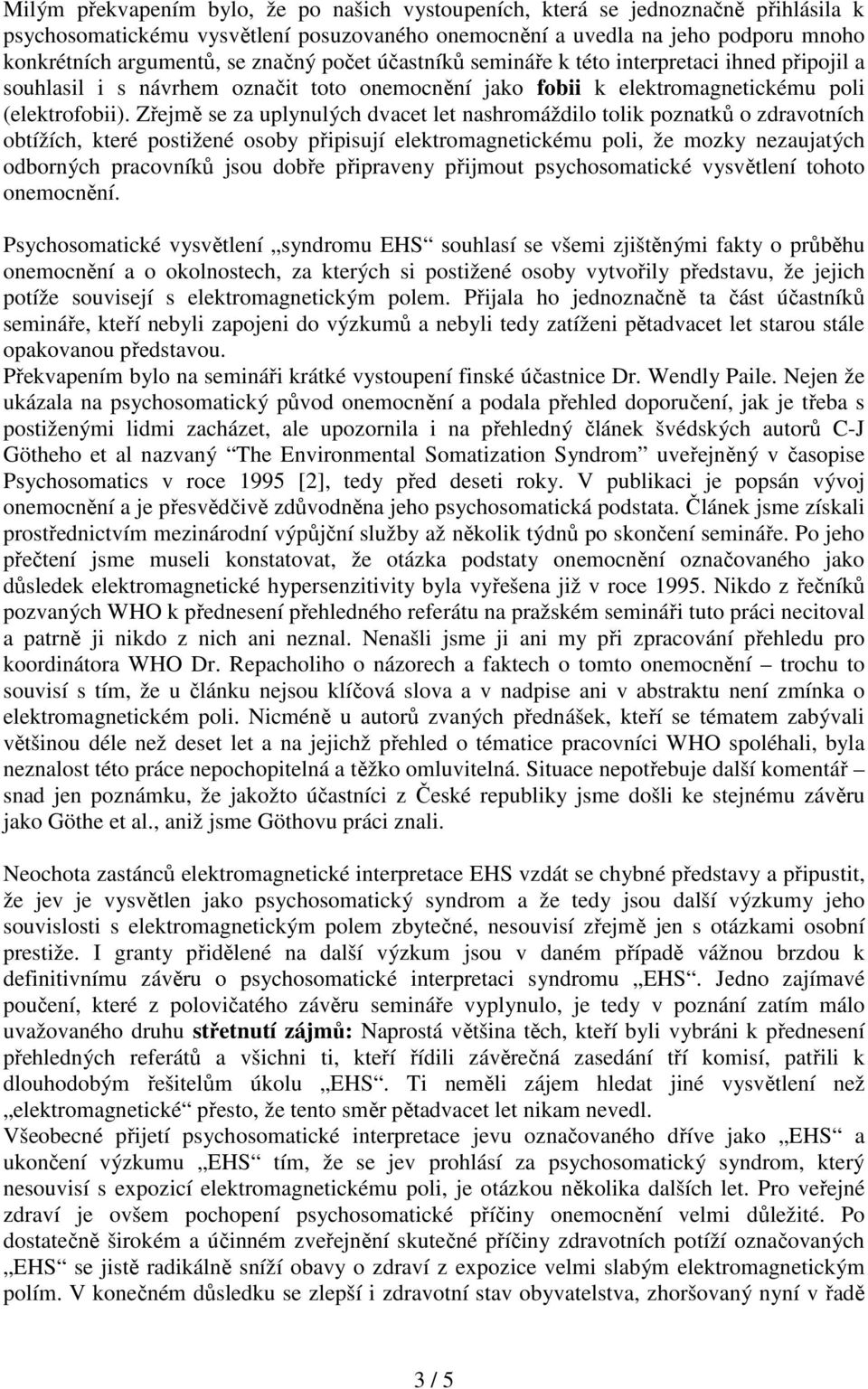 Zřejmě se za uplynulých dvacet let nashromáždilo tolik poznatků o zdravotních obtížích, které postižené osoby připisují elektromagnetickému poli, že mozky nezaujatých odborných pracovníků jsou dobře