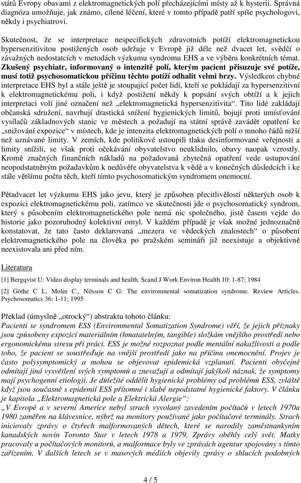 Skutečnost, že se interpretace nespecifických zdravotních potíží elektromagnetickou hypersenzitivitou postižených osob udržuje v Evropě již déle než dvacet let, svědčí o závažných nedostatcích v