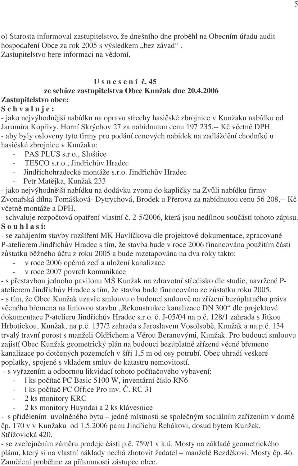 Horní Skrýchov 27 za nabídnutou cenu 197 235,-- Kč včetně DPH. - aby byly osloveny tyto firmy pro podání cenových nabídek na zadláždění chodníků u hasičské zbrojnice v Kunžaku: - PAS PLUS s.r.o.,