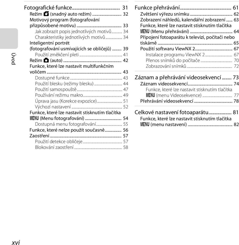 .. 42 Funkce, které lze nastavit multifunkčním voličem... 43 Dostupné funkce... 43 Použití blesku (režimy blesku)... 44 Použití samospouště... 47 Používání režimu makro.