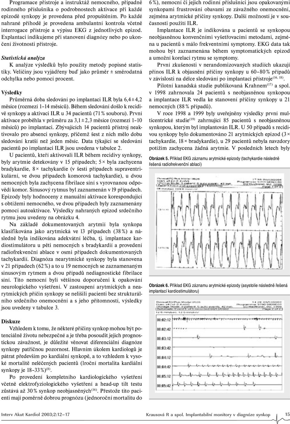 Explantaci indikujeme při stanovení diagnózy nebo po ukončení životnosti přístroje. Statistická analýza K analýze výsledků bylo použity metody popisné statistiky.