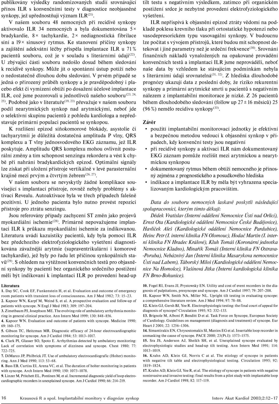 Ke stanovení příčiny synkopy a zajištění adekvátní léčby přispěla implantace ILR u 71 % pacientů souboru, což je v souladu s literárními údaji (22).