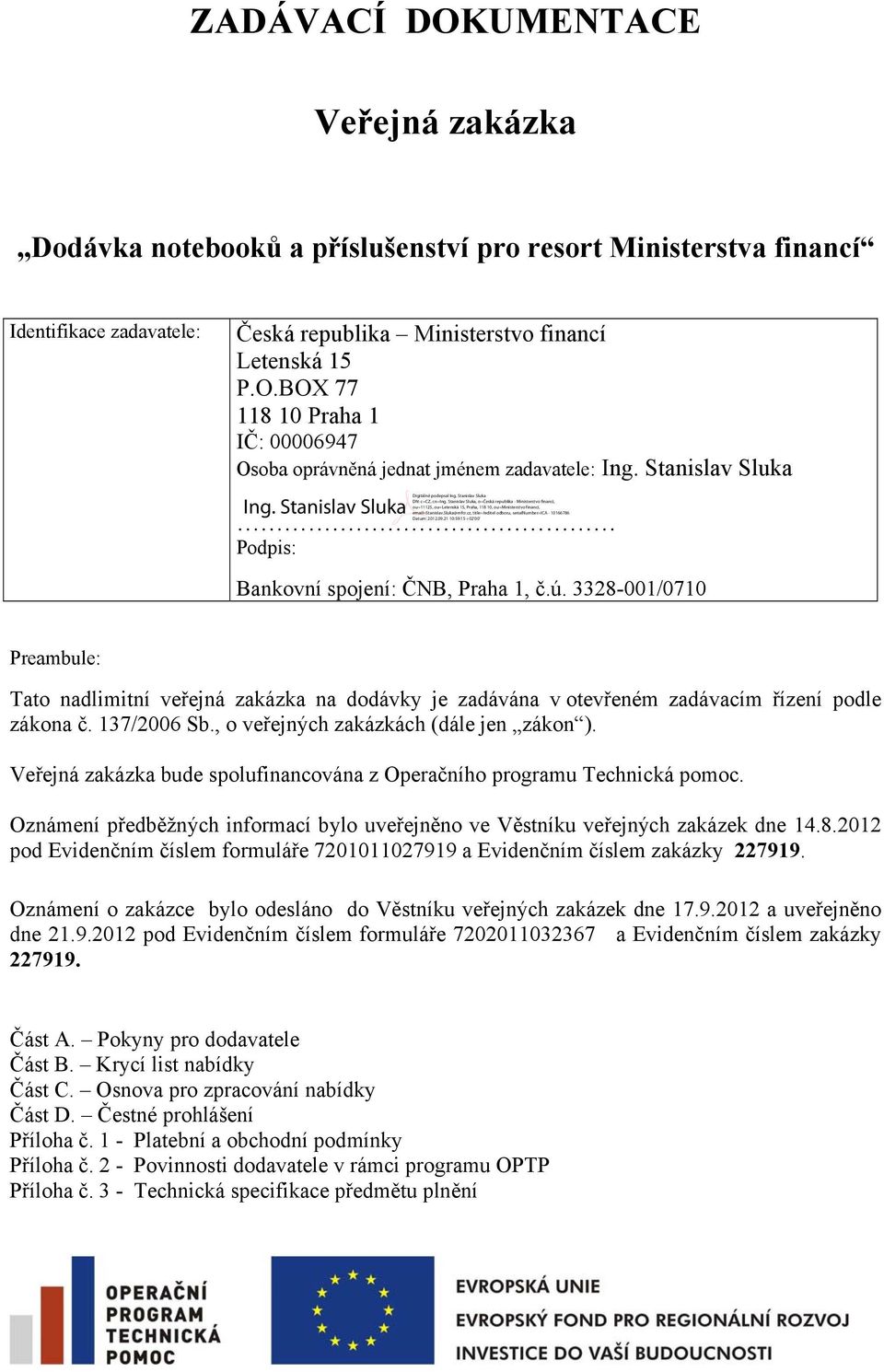 , o veřejných zakázkách (dále jen zákon ). Veřejná zakázka bude spolufinancována z Operačního programu Technická pomoc.