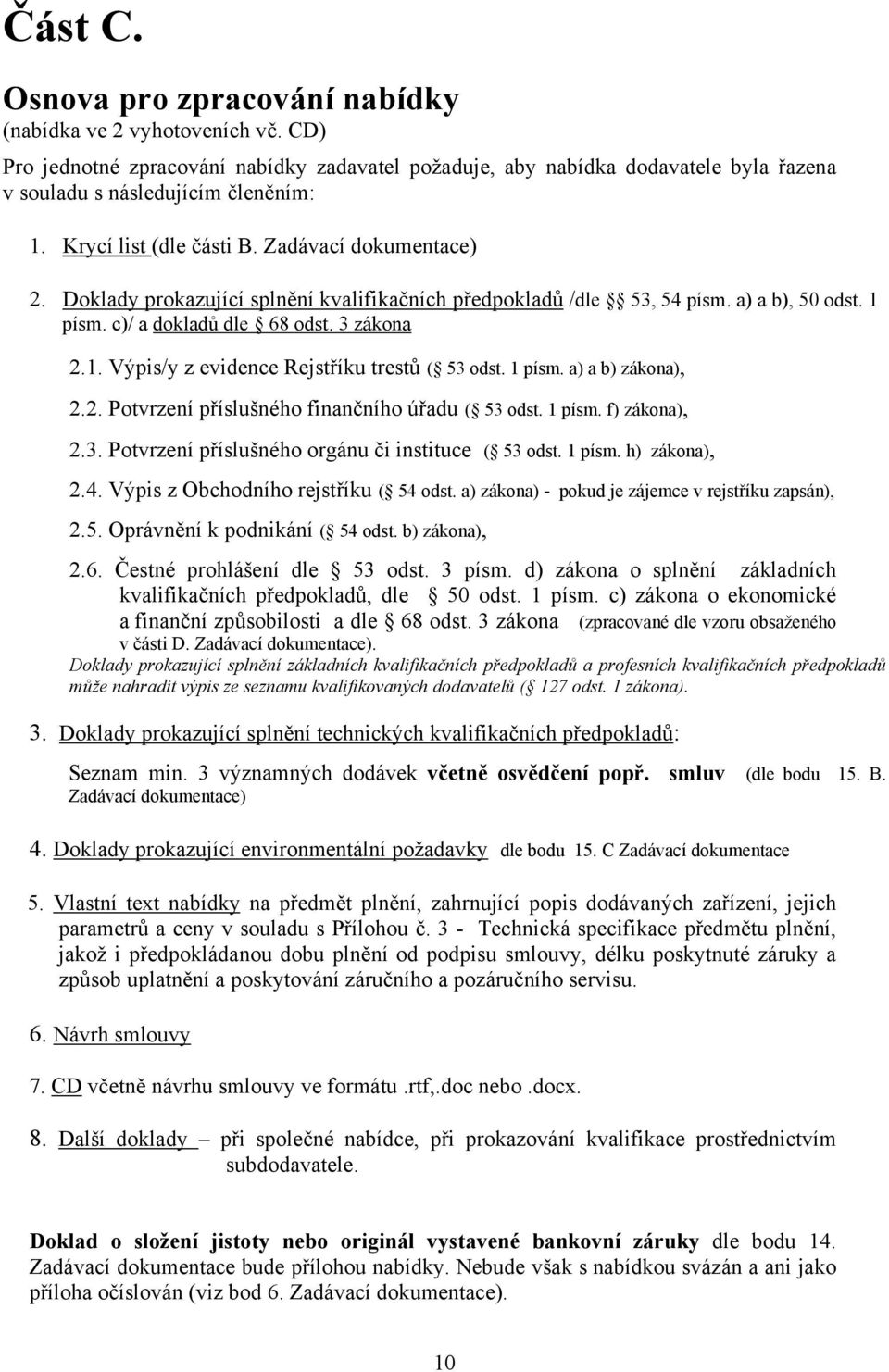 1 písm. a) a b) zákona), 2.2. Potvrzení příslušného finančního úřadu ( 53 odst. 1 písm. f) zákona), 2.3. Potvrzení příslušného orgánu či instituce ( 53 odst. 1 písm. h) zákona), 2.4.