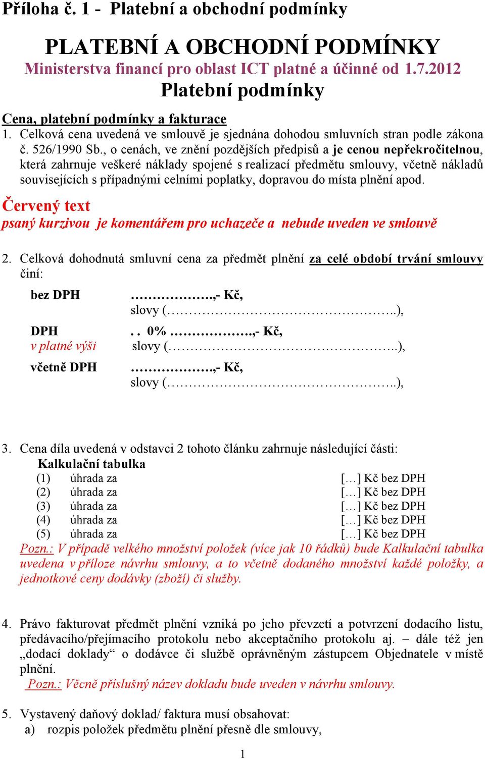 , o cenách, ve znění pozdějších předpisů a je cenou nepřekročitelnou, která zahrnuje veškeré náklady spojené s realizací předmětu smlouvy, včetně nákladů souvisejících s případnými celními poplatky,