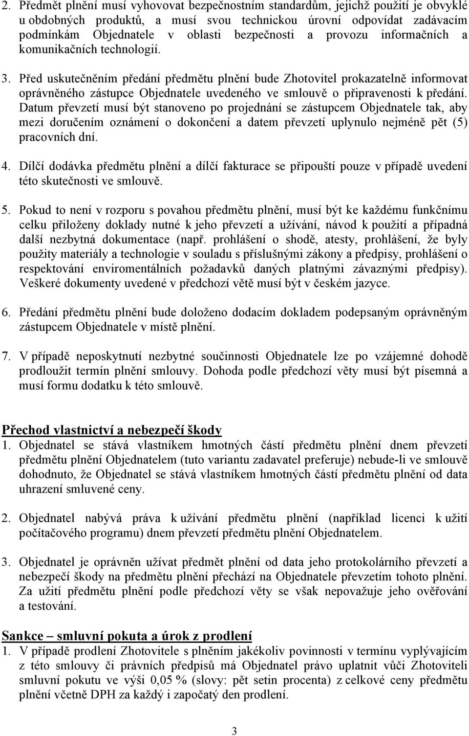 Před uskutečněním předání předmětu plnění bude Zhotovitel prokazatelně informovat oprávněného zástupce Objednatele uvedeného ve smlouvě o připravenosti k předání.