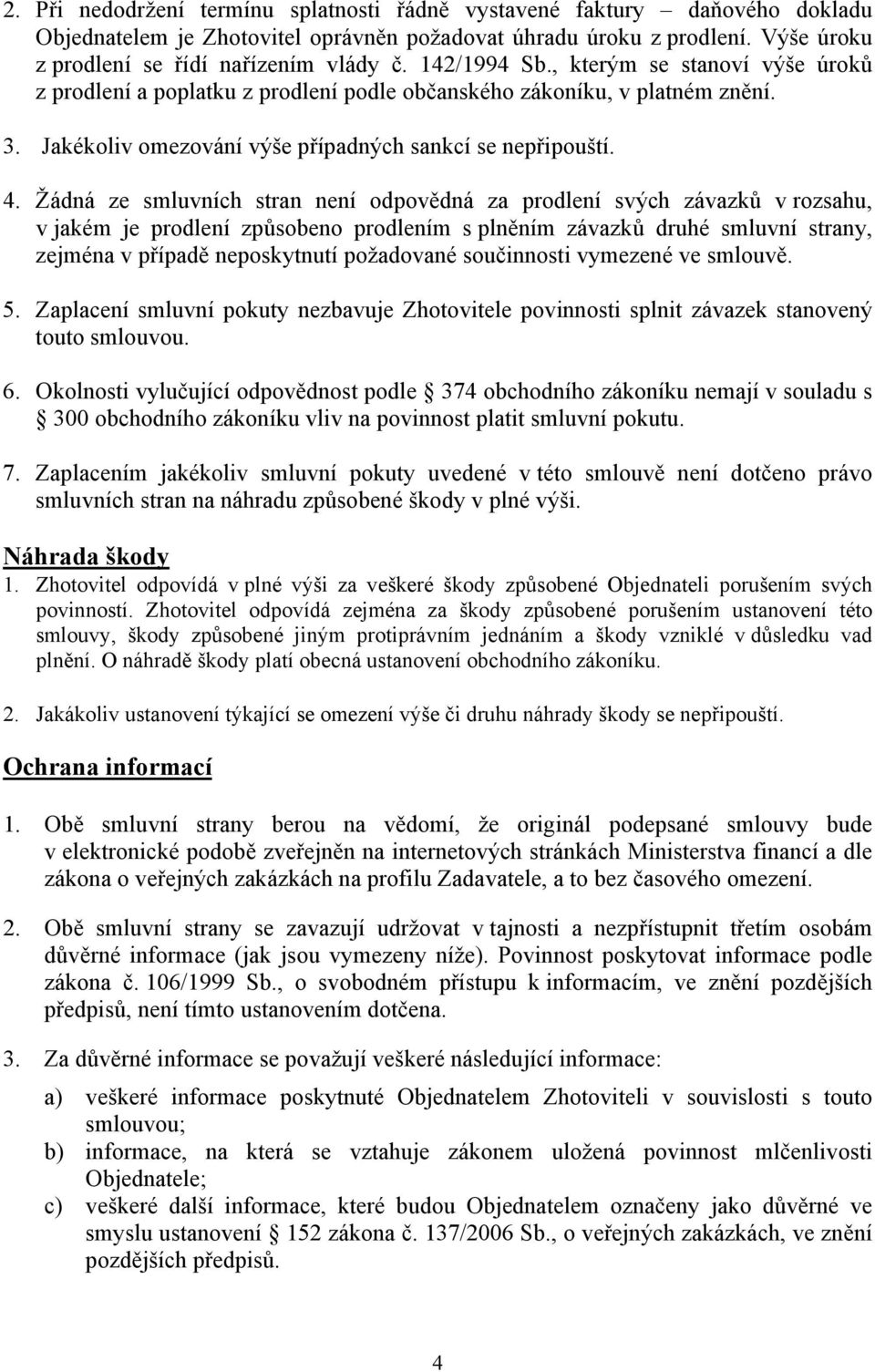 Žádná ze smluvních stran není odpovědná za prodlení svých závazků v rozsahu, v jakém je prodlení způsobeno prodlením s plněním závazků druhé smluvní strany, zejména v případě neposkytnutí požadované